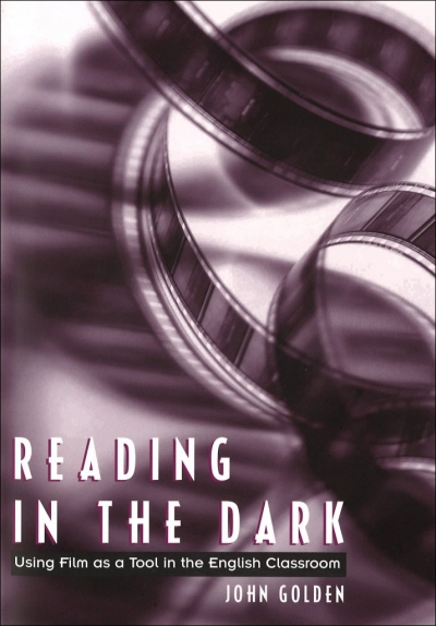 Reading in the Dark: Using Film as a Tool in the English Classroom, by John Golden