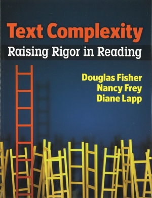 Text Complexity: Raising Rigor in Reading, Douglas Fisher, Nancy Frey, Diane Lapp